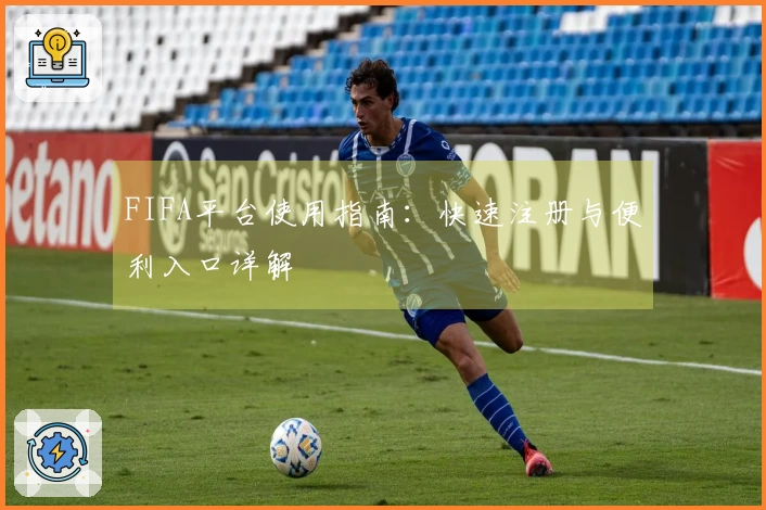 FIFA平台使用指南：快速注册与便利入口详解