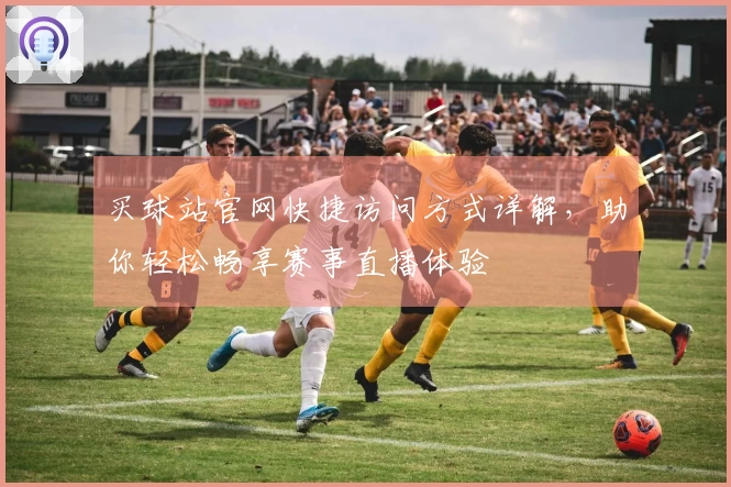 买球站官网快捷访问方式详解，助你轻松畅享赛事直播体验