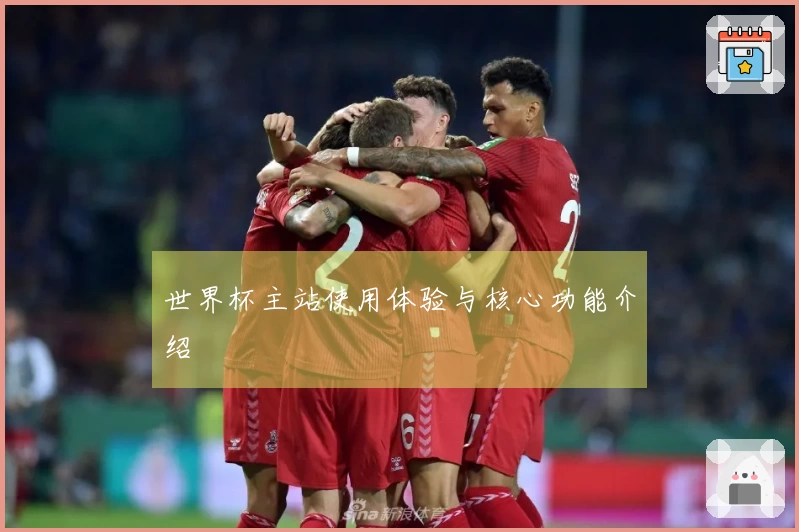 世界杯主站使用体验与核心功能介绍